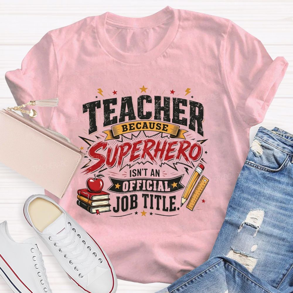 Teacher Because Superhero Isn'T An Official Job Title T-shirt