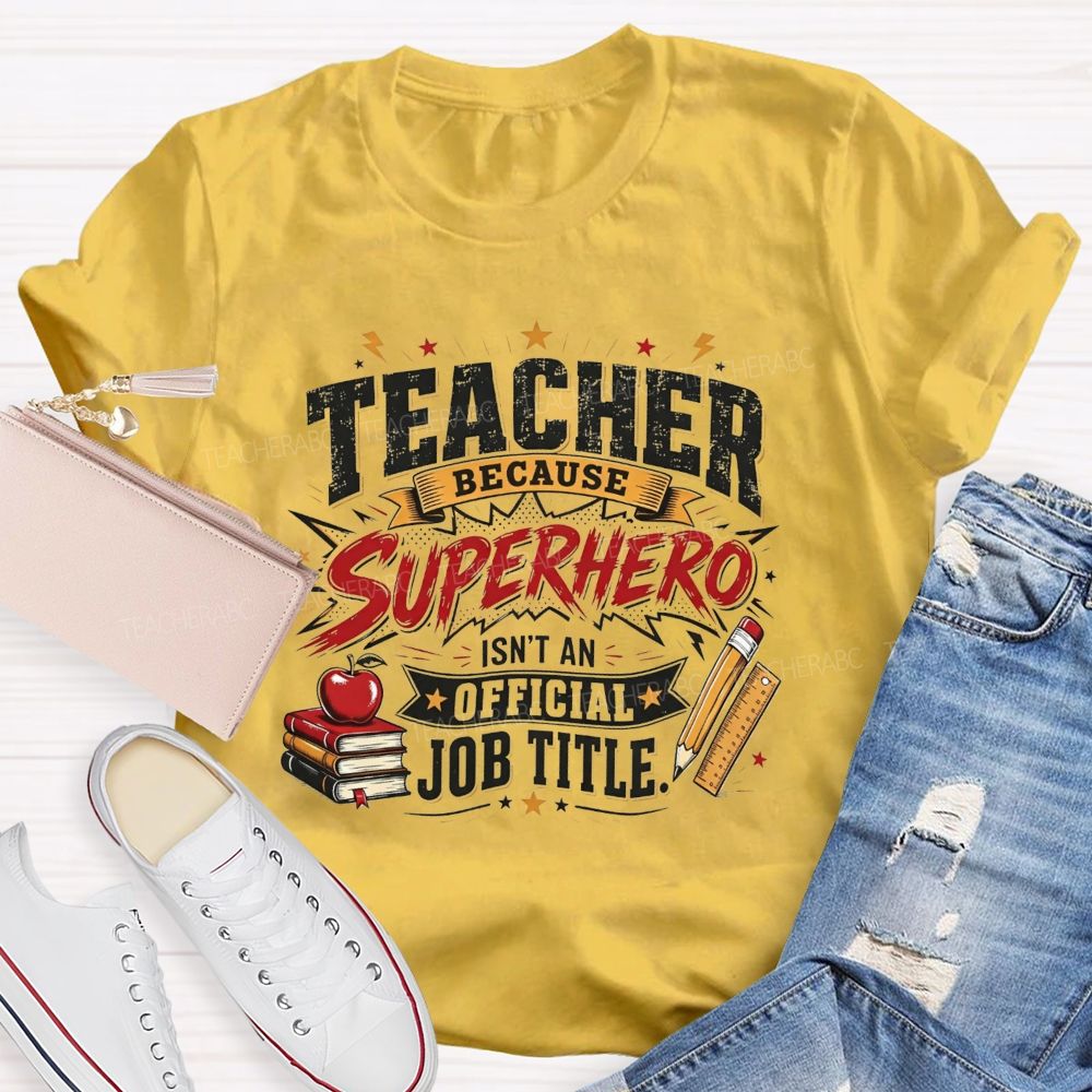 Teacher Because Superhero Isn'T An Official Job Title T-shirt