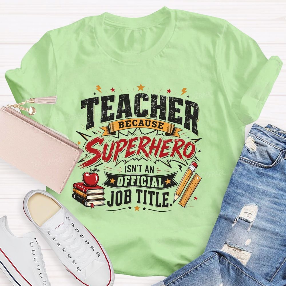 Teacher Because Superhero Isn'T An Official Job Title T-shirt