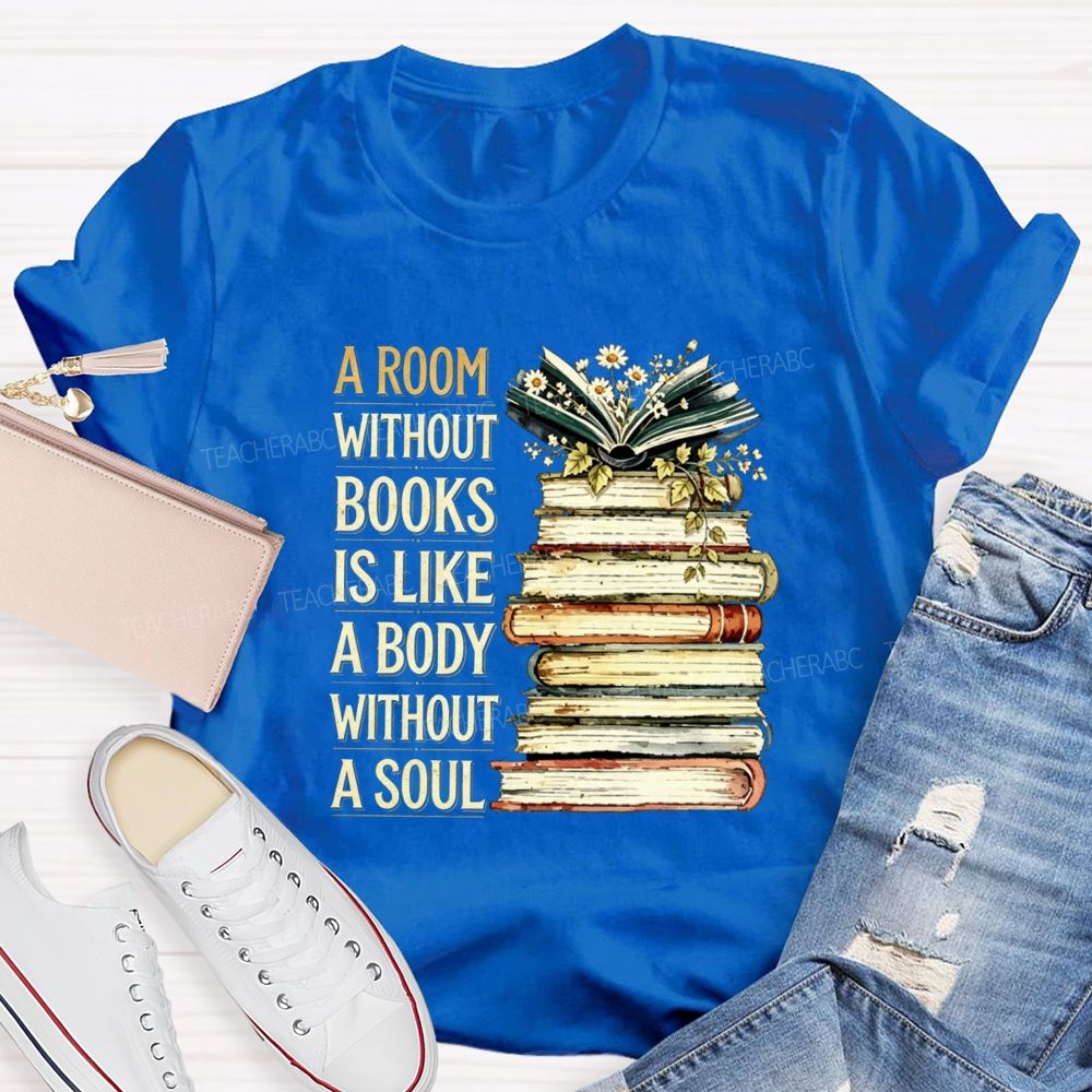 A Room Without Books Is Like A Body Without A Soul Teacher T-shirt