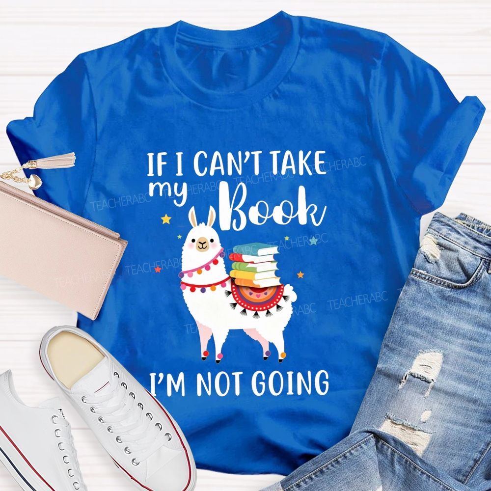 If I Can'T Take My Book I'M Not Going Teacher T-shirt