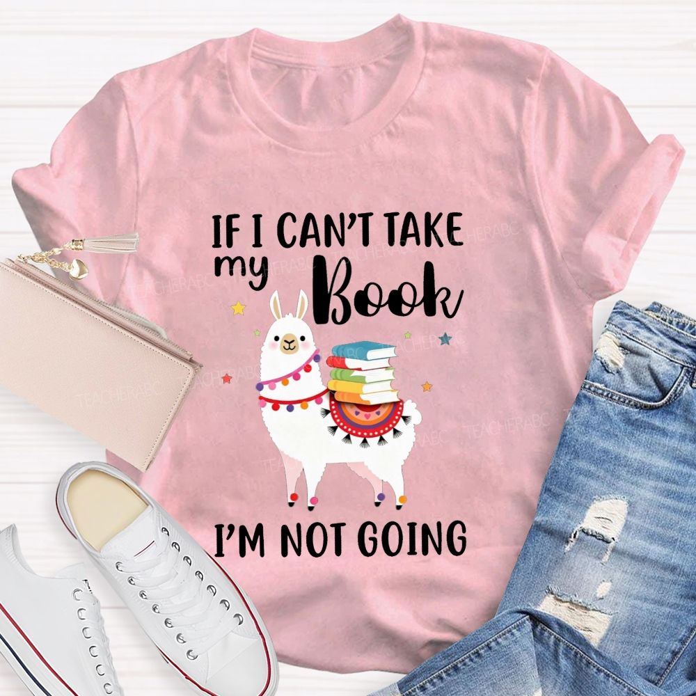 If I Can'T Take My Book I'M Not Going Teacher T-shirt