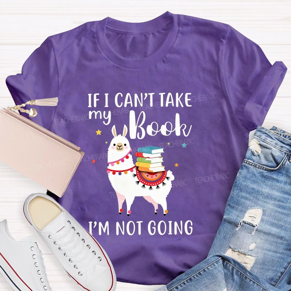 If I Can'T Take My Book I'M Not Going Teacher T-shirt