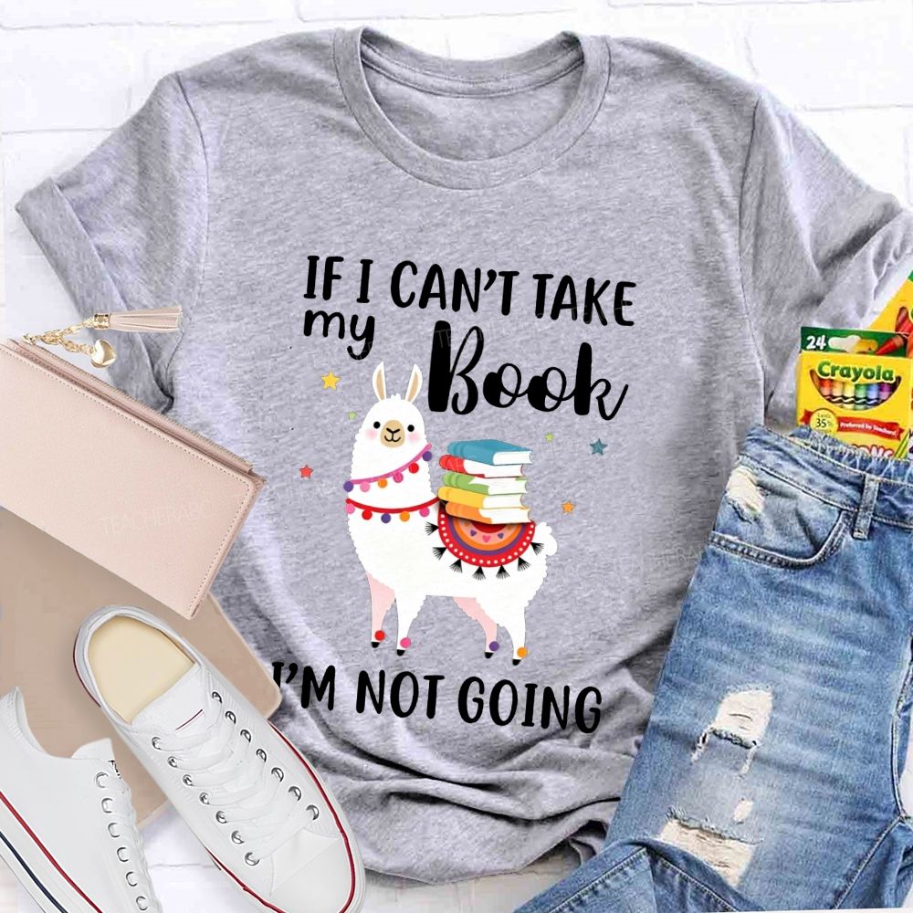 If I Can'T Take My Book I'M Not Going Teacher T-shirt