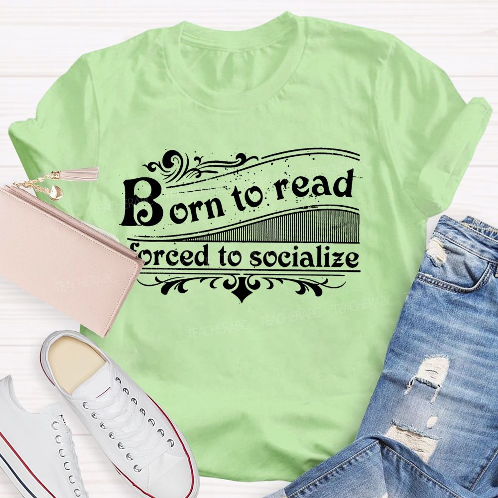 Born To Read Forced To Socialize Teacher T-shirt