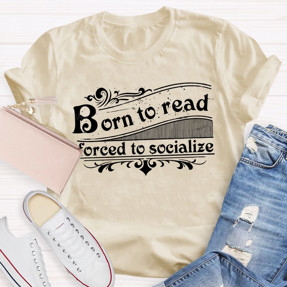 Born To Read Forced To Socialize Teacher T-shirt