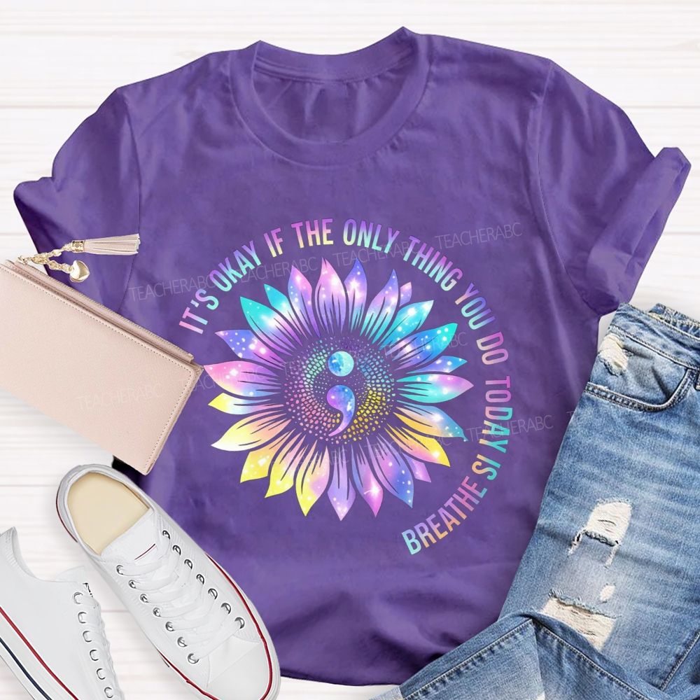 It'S Okay If The Only Thing You Do Today Is Breathe Teacher T-shirt