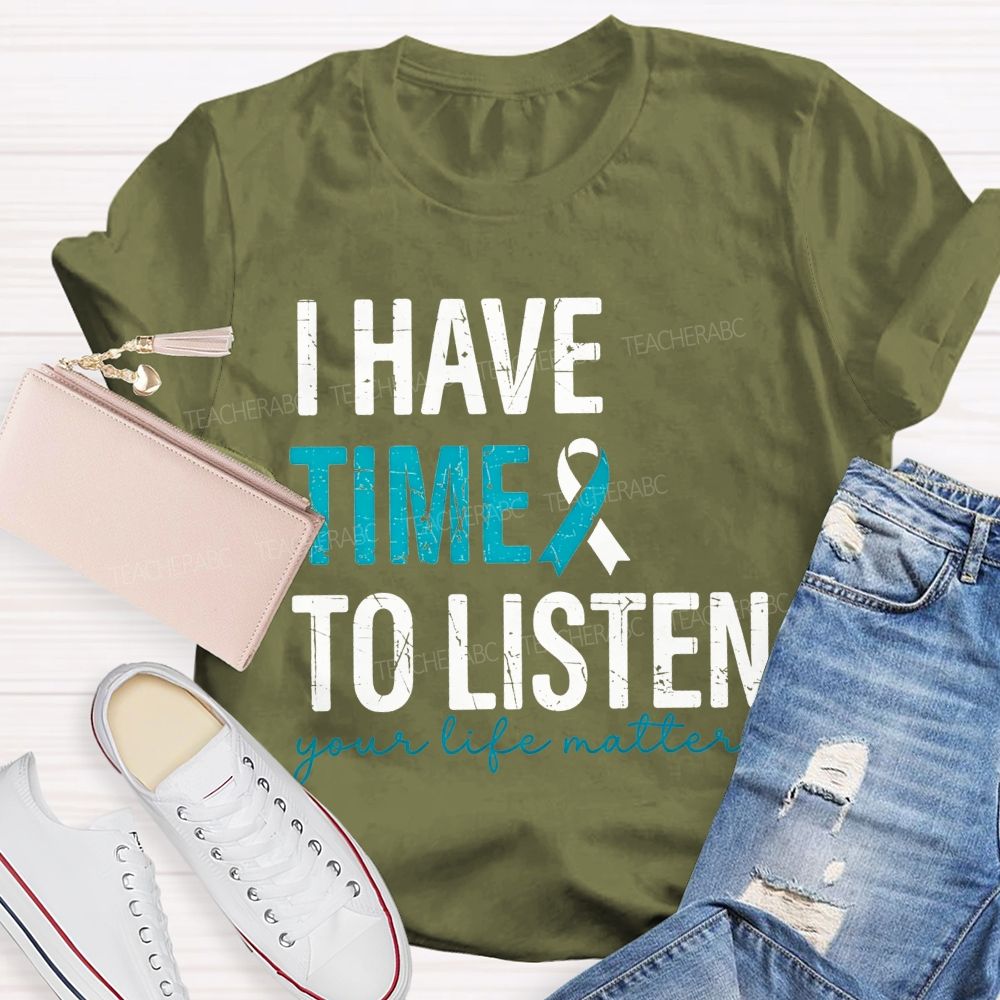 I Have Time To Listen Your Life Matters Teacher T-shirt