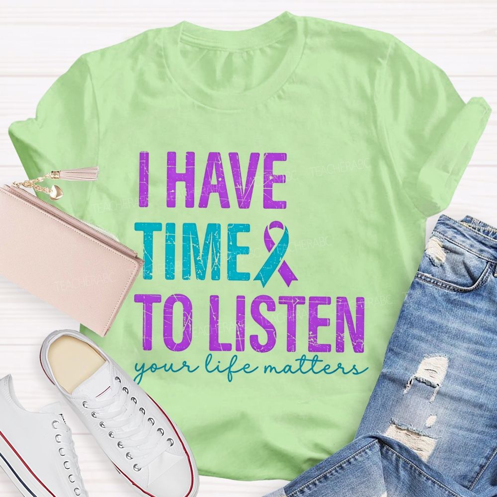 I Have Time To Listen Your Life Matters Teacher T-shirt