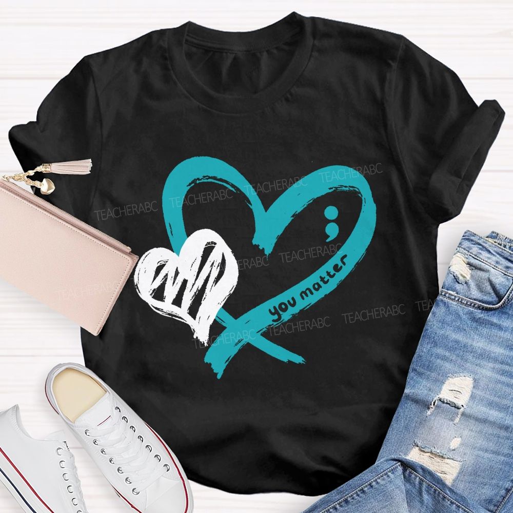 Heart And Hope You Truly Matter Teacher T-shirt