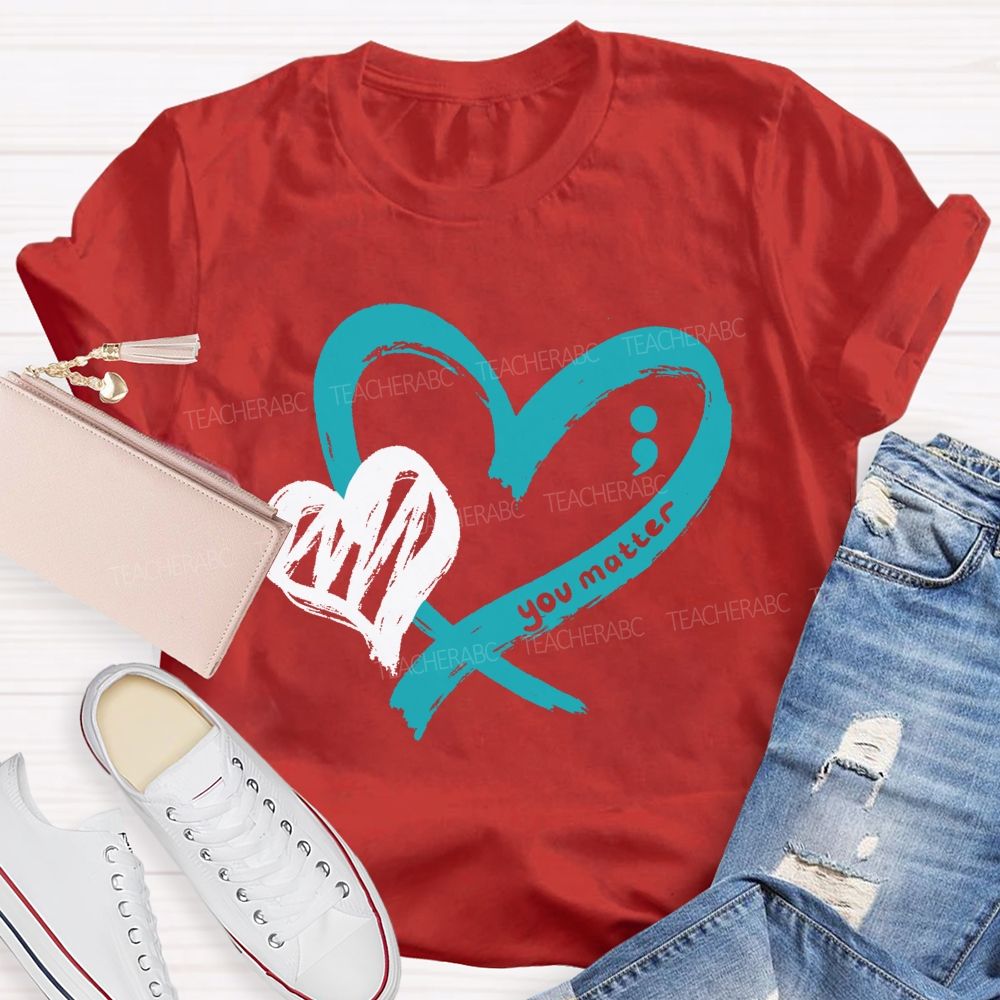 Heart And Hope You Truly Matter Teacher T-shirt