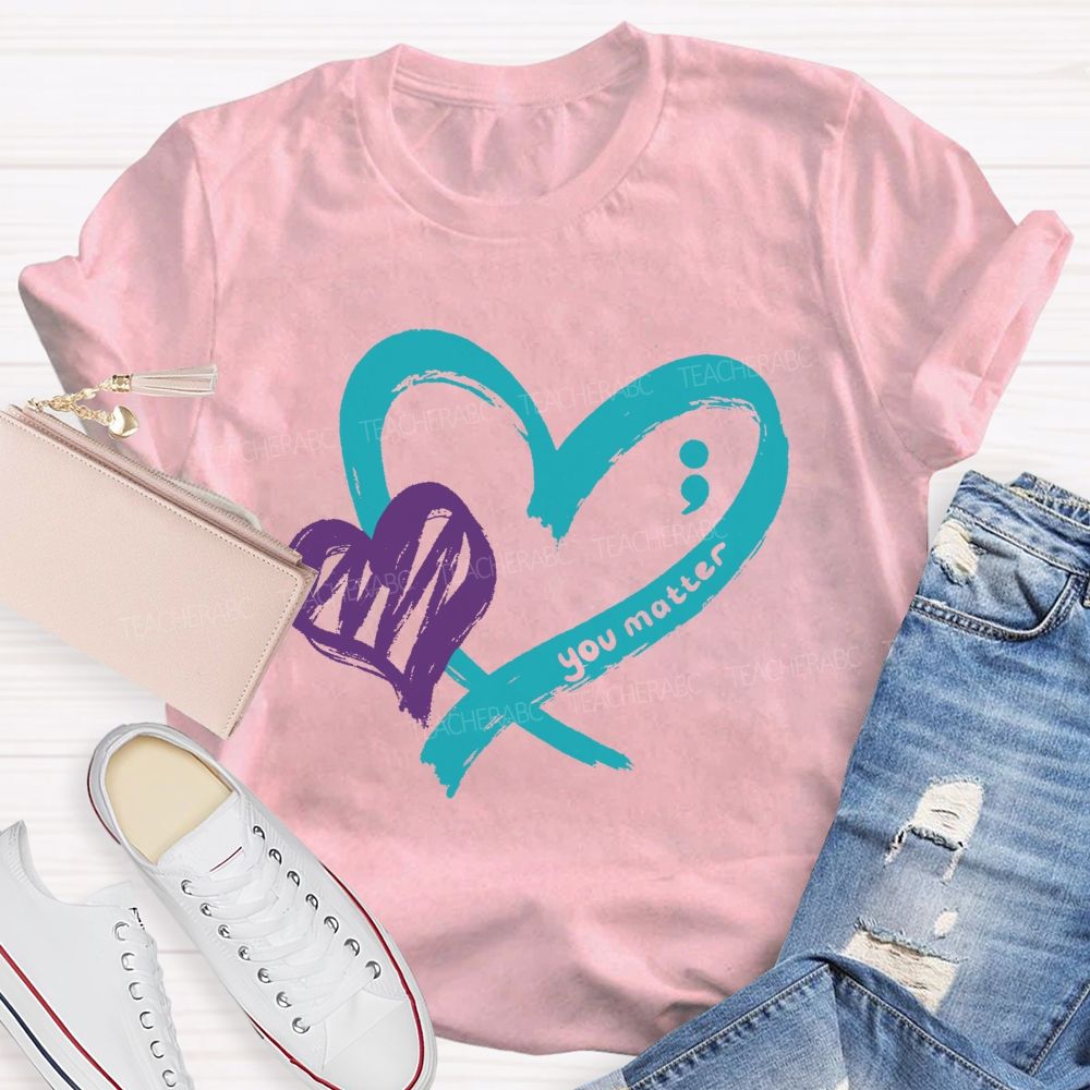 Heart And Hope You Truly Matter Teacher T-shirt