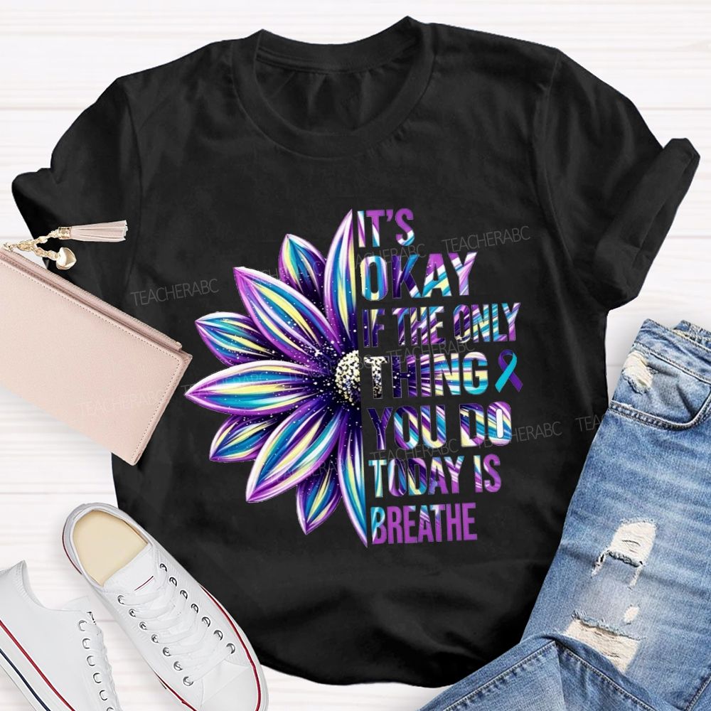 It'S Okay If The Only Thing You Do Today Is Breathe Teacher T-shirt