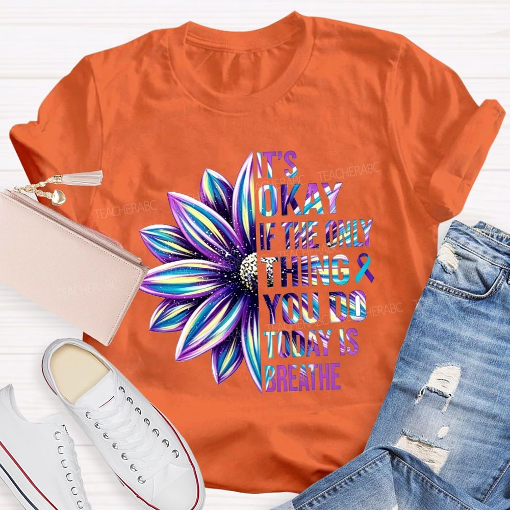It'S Okay If The Only Thing You Do Today Is Breathe Teacher T-shirt