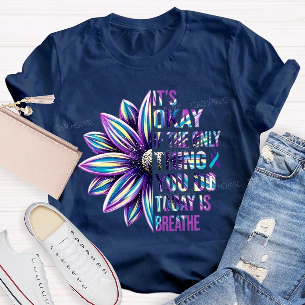 It'S Okay If The Only Thing You Do Today Is Breathe Teacher T-shirt
