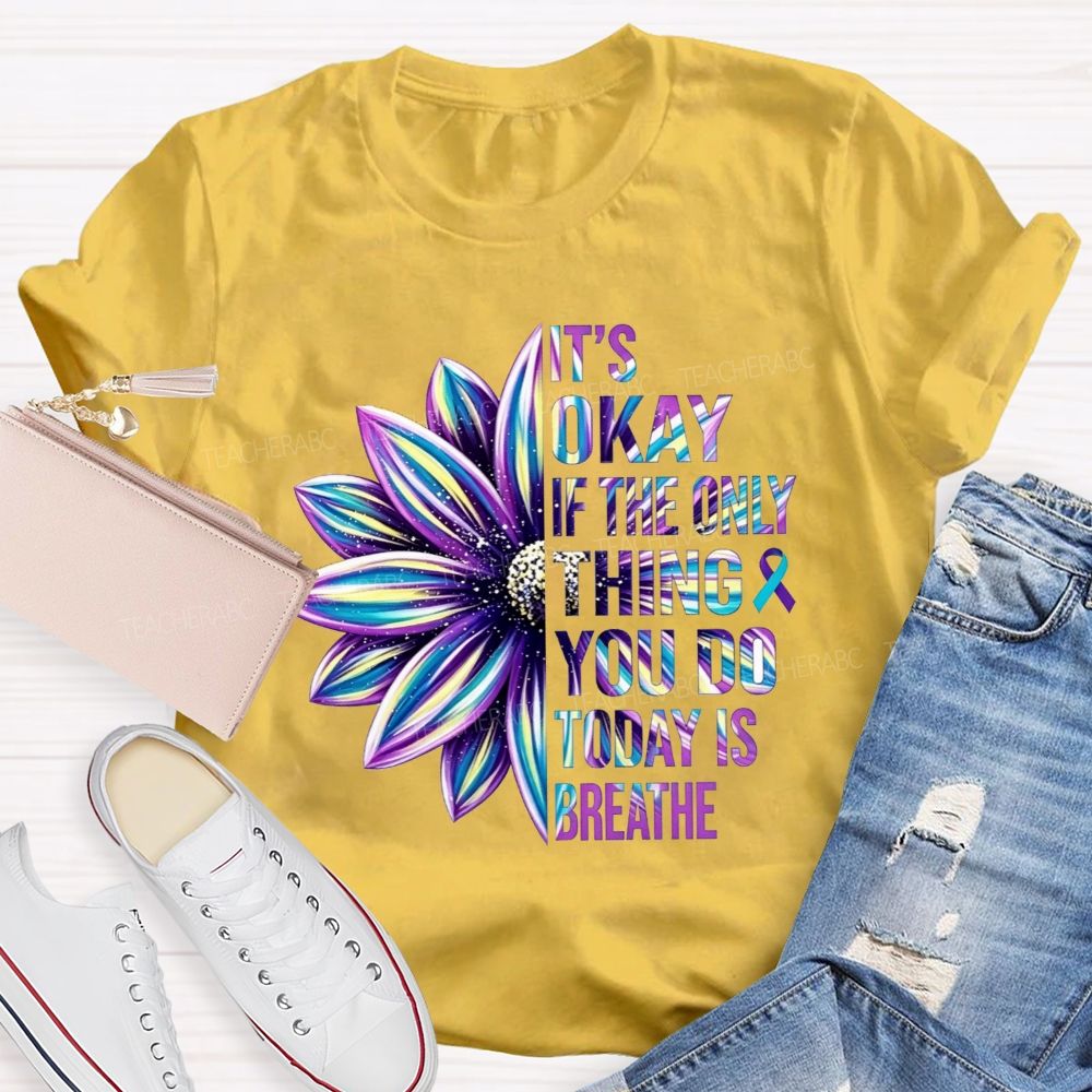 It'S Okay If The Only Thing You Do Today Is Breathe Teacher T-shirt