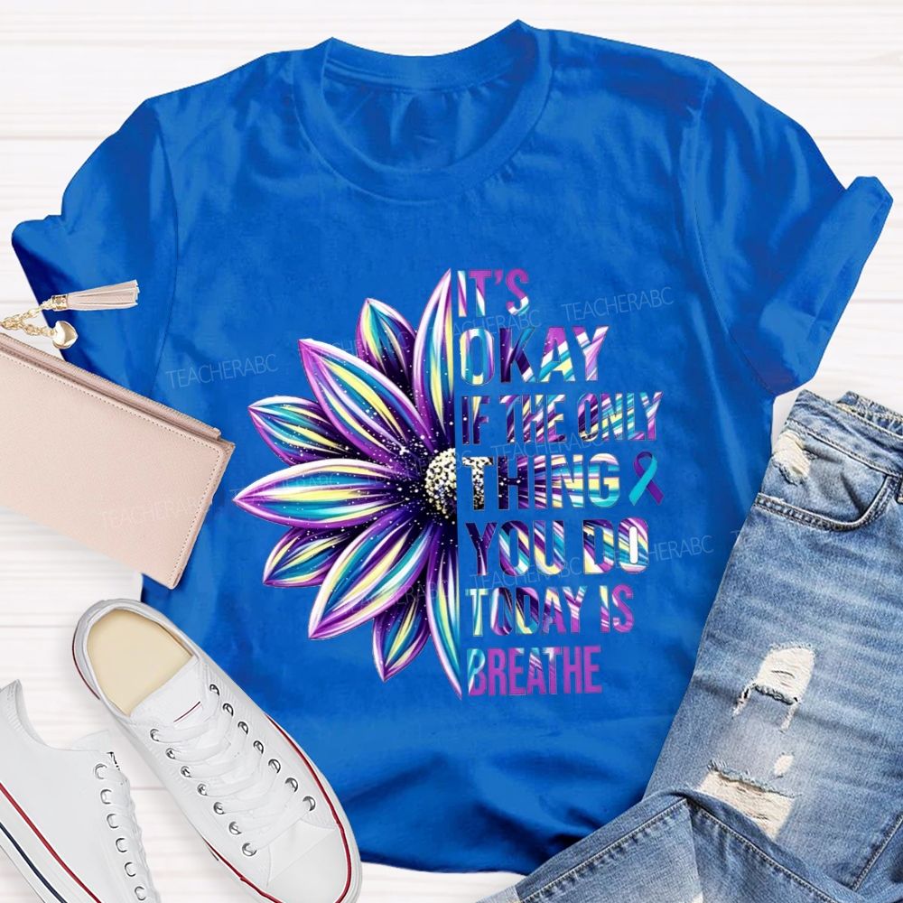 It'S Okay If The Only Thing You Do Today Is Breathe Teacher T-shirt