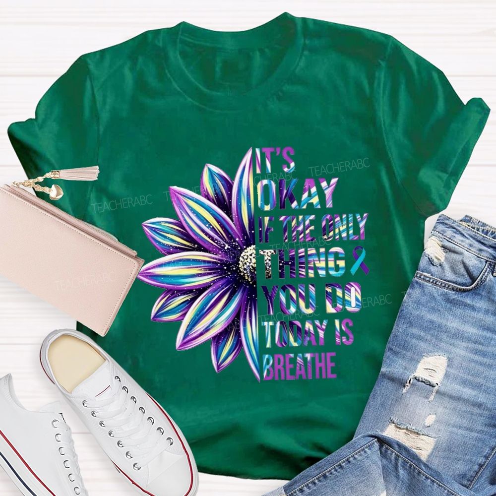 It'S Okay If The Only Thing You Do Today Is Breathe Teacher T-shirt