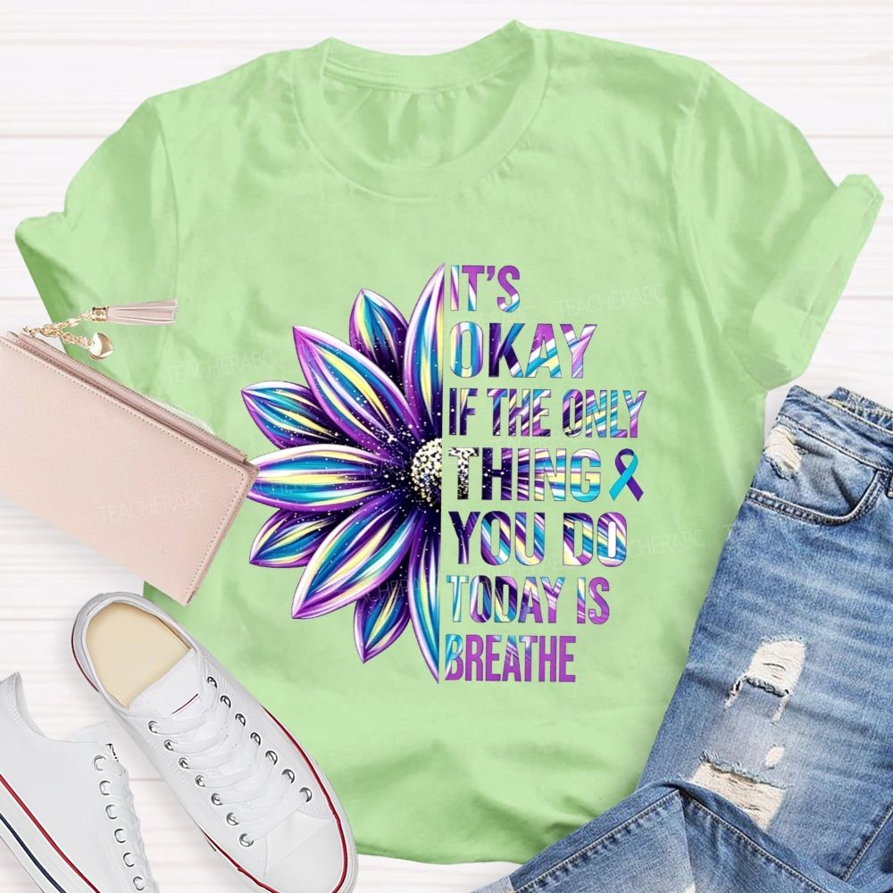 It'S Okay If The Only Thing You Do Today Is Breathe Teacher T-shirt