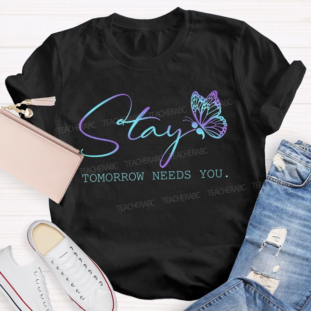 Stay Tomorrow Needs You Teacher T-shirt