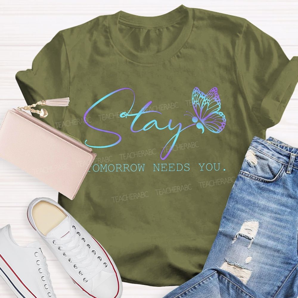 Stay Tomorrow Needs You Teacher T-shirt