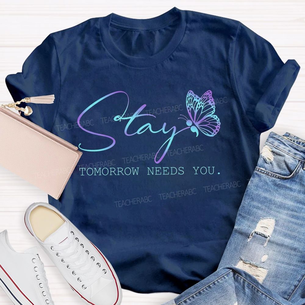 Stay Tomorrow Needs You Teacher T-shirt