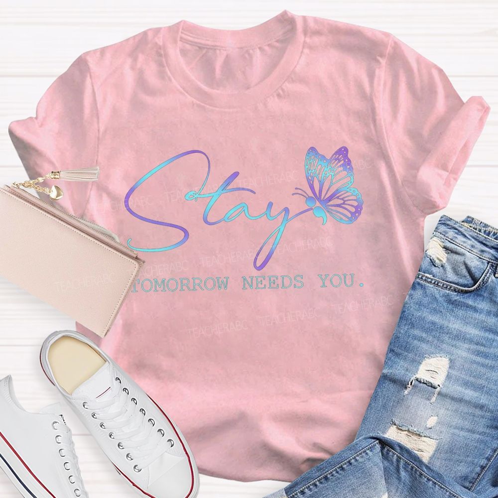 Stay Tomorrow Needs You Teacher T-shirt
