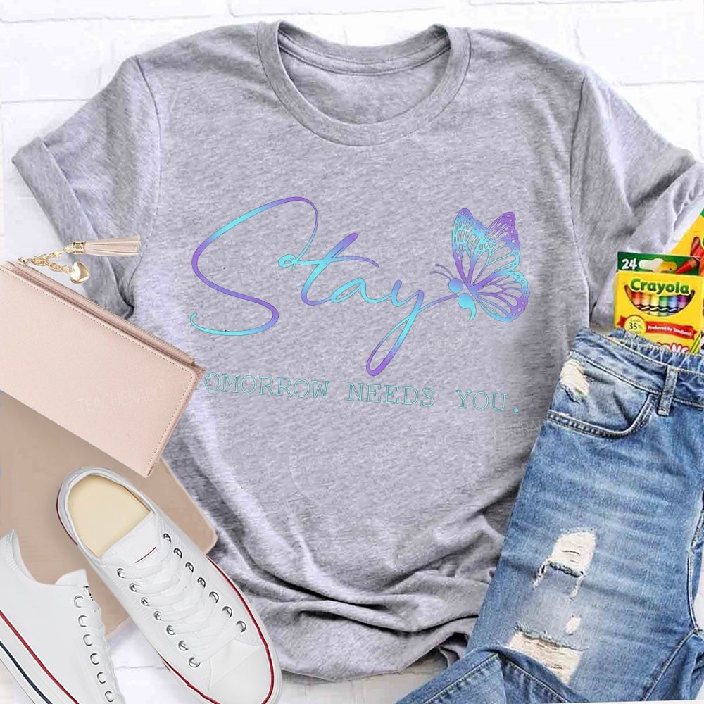 Stay Tomorrow Needs You Teacher T-shirt
