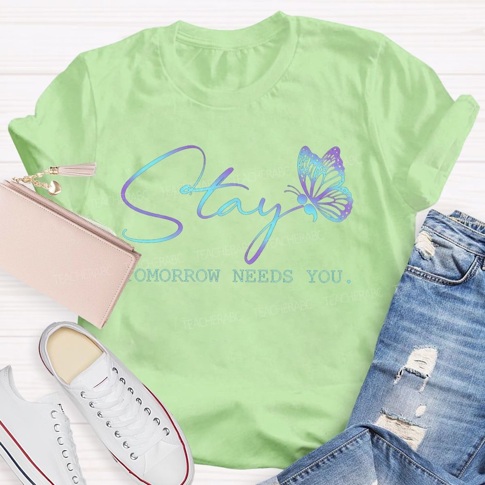 Stay Tomorrow Needs You Teacher T-shirt