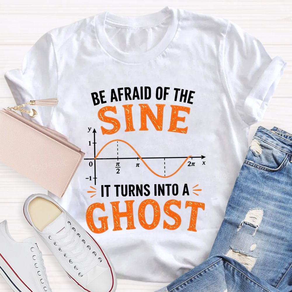 Be Afraid Of The Sine It Turns Into A Ghost Teacher T-shirt