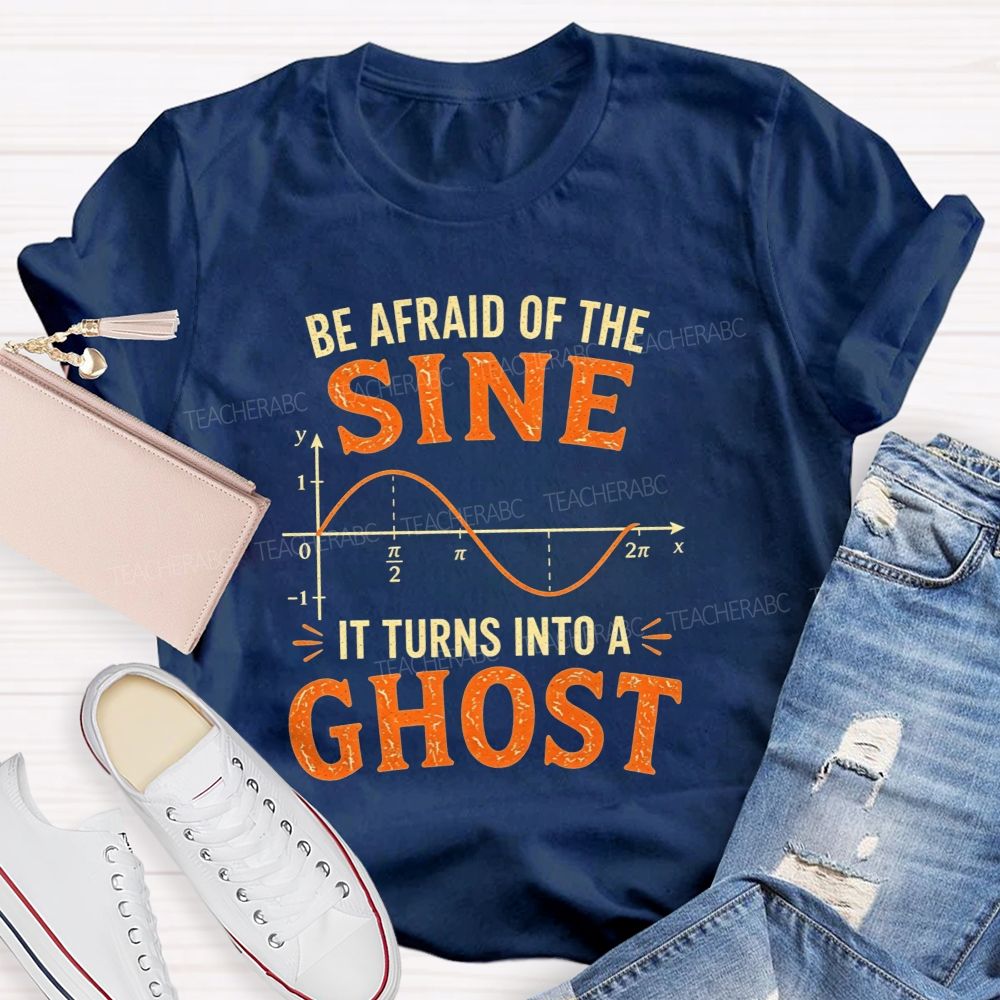 Be Afraid Of The Sine It Turns Into A Ghost Teacher T-shirt