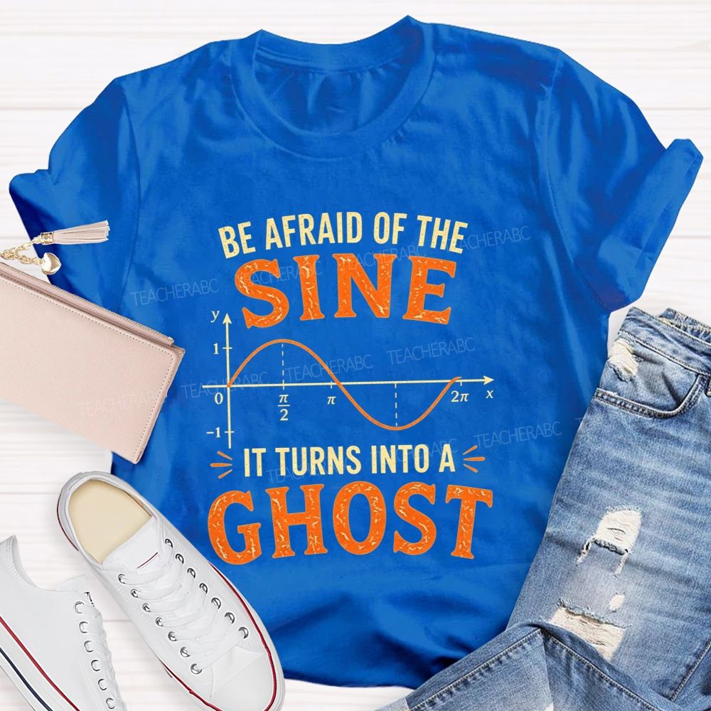 Be Afraid Of The Sine It Turns Into A Ghost Teacher T-shirt