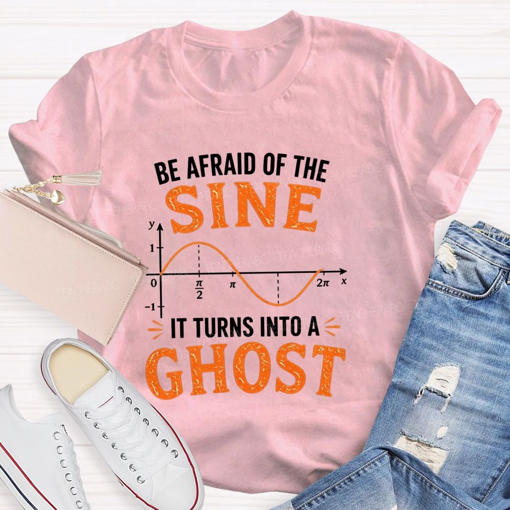Be Afraid Of The Sine It Turns Into A Ghost Teacher T-shirt
