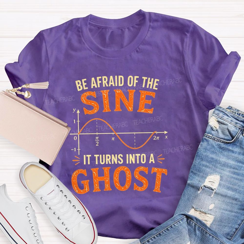 Be Afraid Of The Sine It Turns Into A Ghost Teacher T-shirt