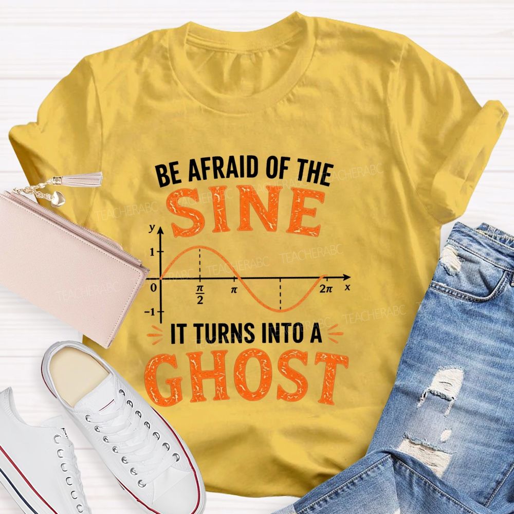 Be Afraid Of The Sine It Turns Into A Ghost Teacher T-shirt
