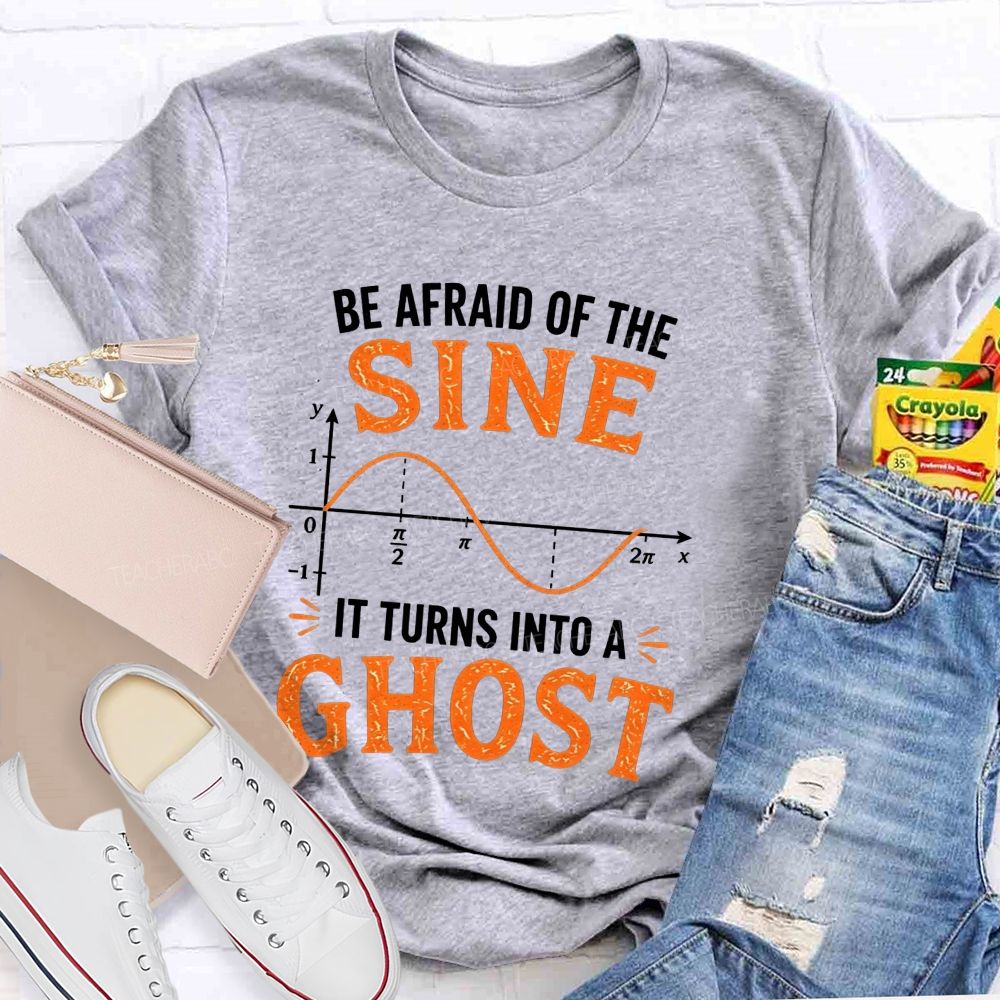 Be Afraid Of The Sine It Turns Into A Ghost Teacher T-shirt