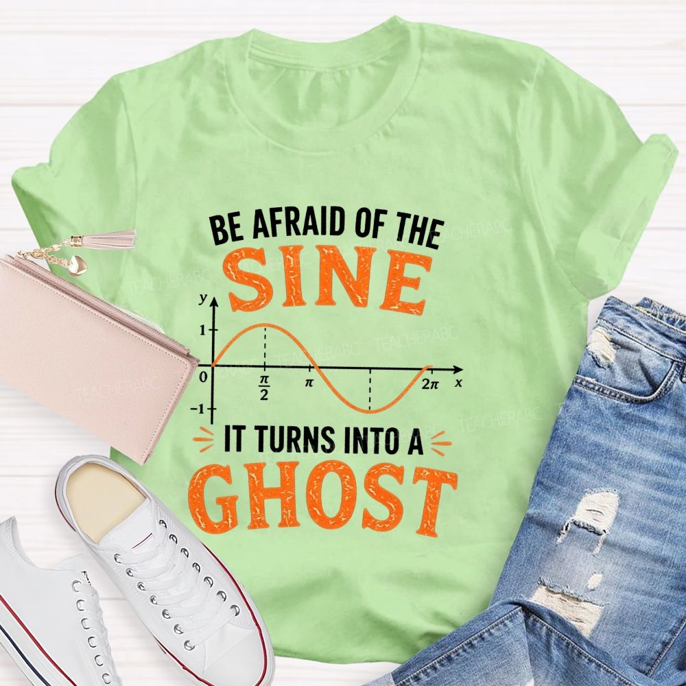 Be Afraid Of The Sine It Turns Into A Ghost Teacher T-shirt