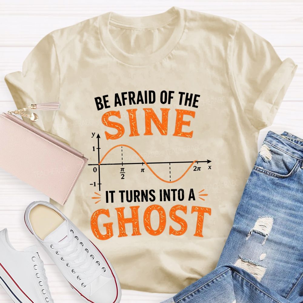 Be Afraid Of The Sine It Turns Into A Ghost Teacher T-shirt
