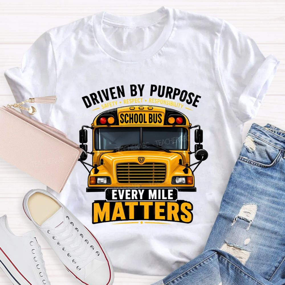 Driven By Purpose Safety Respect Responsibility School Bus Every Mile Matters T-shirt