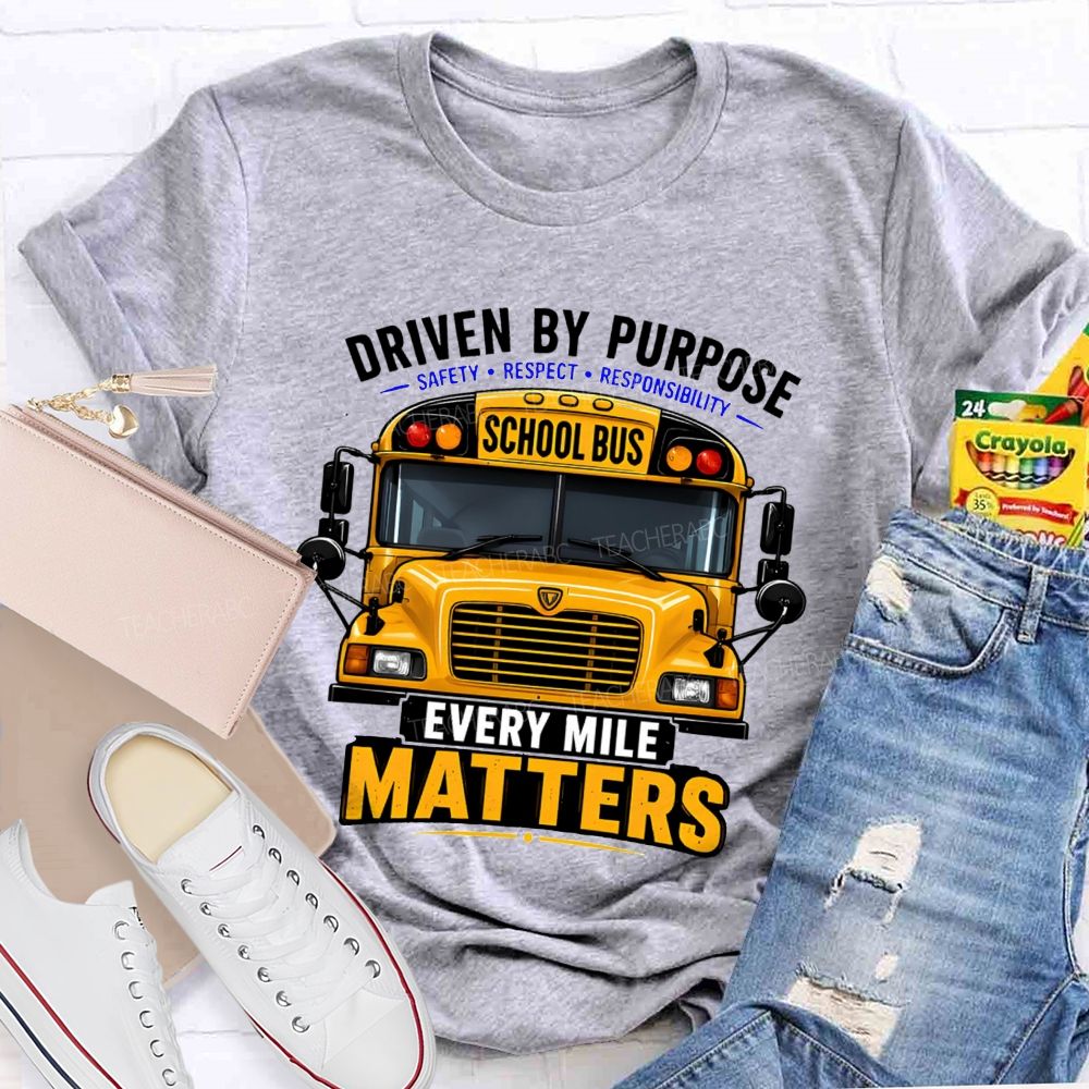 Driven By Purpose Safety Respect Responsibility School Bus Every Mile Matters T-shirt