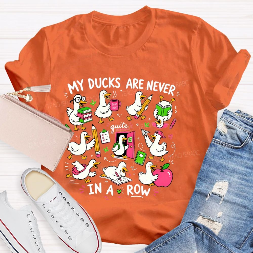 My Ducks Are Never Quite In A Row Get Your Ducks In A Row Teacher T-shirt