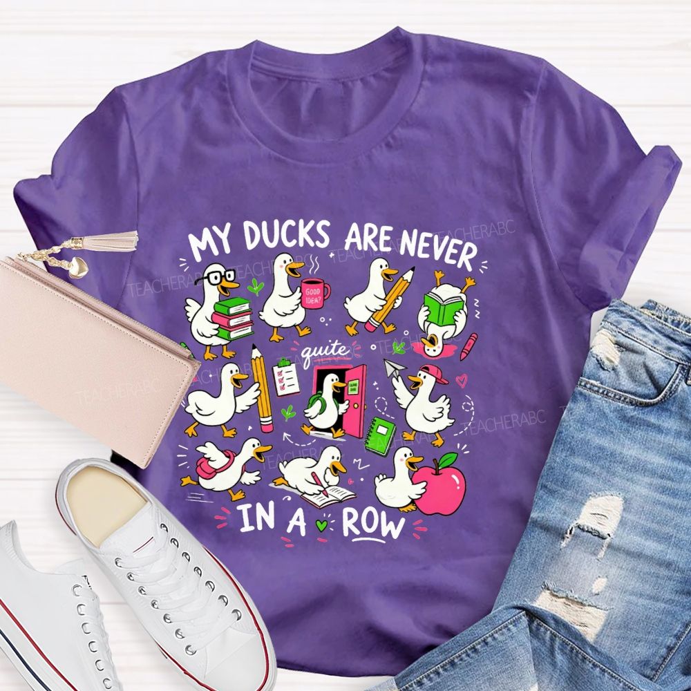 My Ducks Are Never Quite In A Row Get Your Ducks In A Row Teacher T-shirt