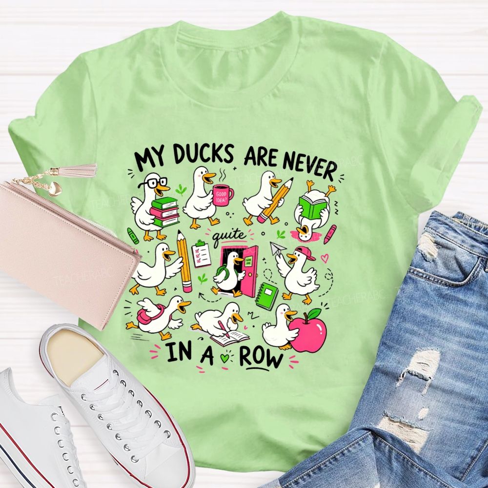 My Ducks Are Never Quite In A Row Get Your Ducks In A Row Teacher T-shirt