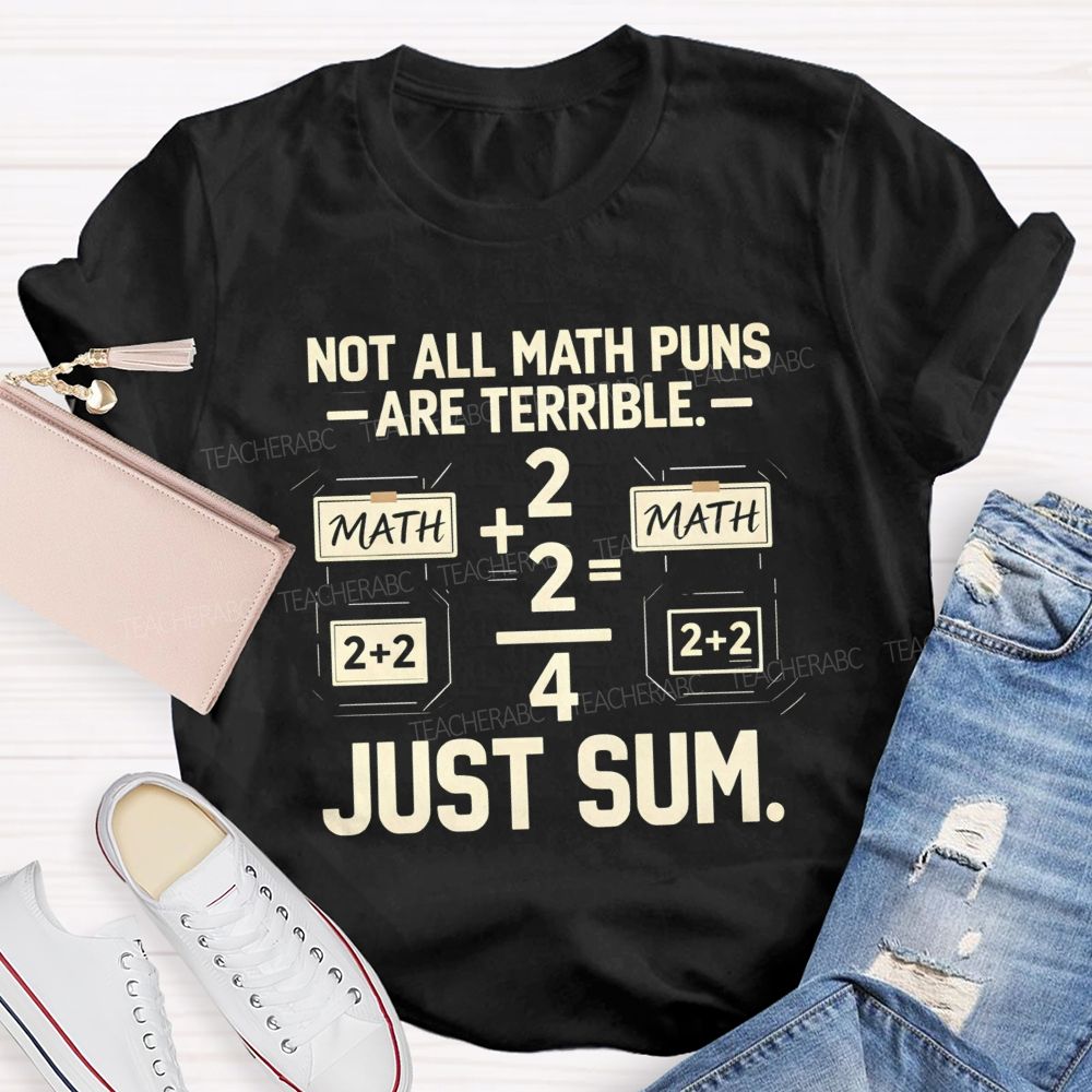 Not All Math Puns Are Terrible Just Sum Teacher T-shirt