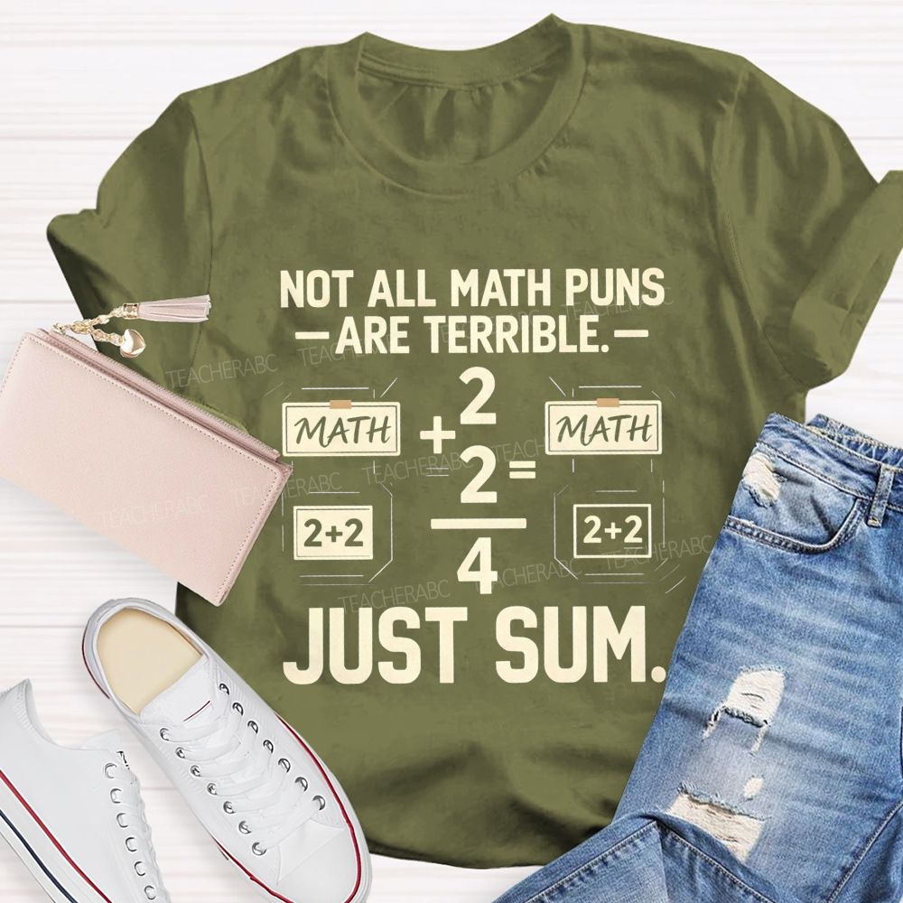 Not All Math Puns Are Terrible Just Sum Teacher T-shirt