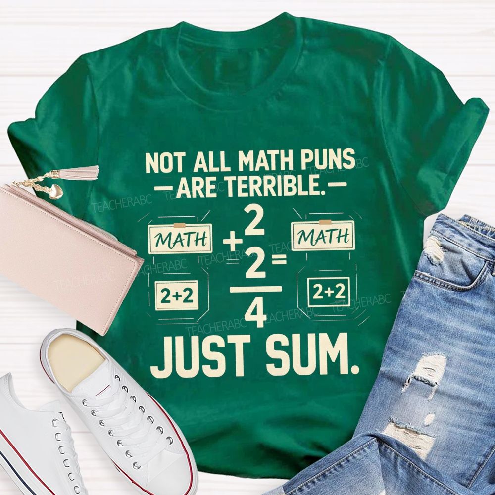 Not All Math Puns Are Terrible Just Sum Teacher T-shirt