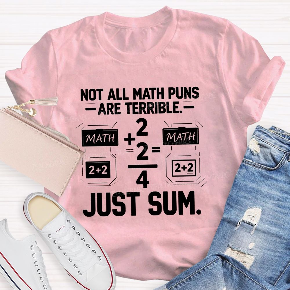 Not All Math Puns Are Terrible Just Sum Teacher T-shirt