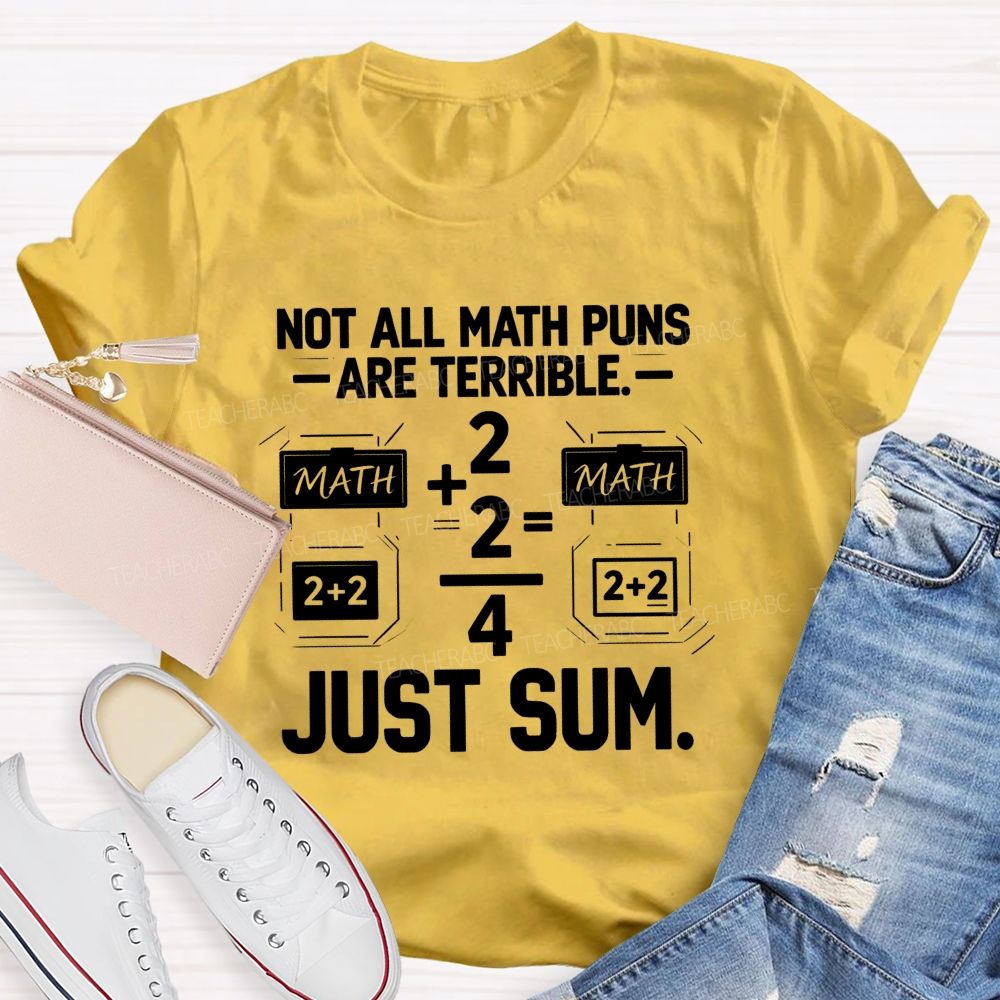 Not All Math Puns Are Terrible Just Sum Teacher T-shirt