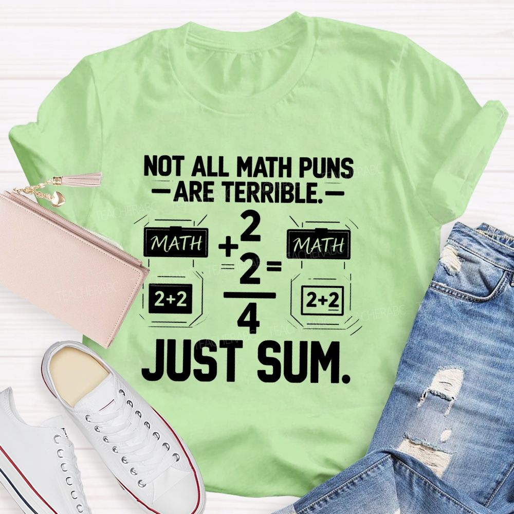 Not All Math Puns Are Terrible Just Sum Teacher T-shirt