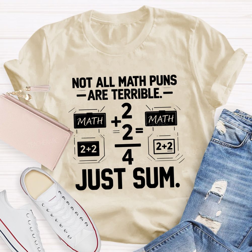 Not All Math Puns Are Terrible Just Sum Teacher T-shirt